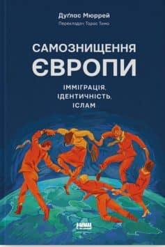 «Самознищення Європи. Імміграція, ідентичність, іслам» Дуглас Мюррей