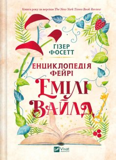 «Енциклопедія фейрі Емілі Вайлд. Книга 1 (Емілі Вайлд)» Гізер Фосетт «Енциклопедія фейрі Емілі Вайлд. Книга 1 (Емілі Вайлд)» Гізер Фосетт