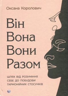 «Він. Вона. Вони. Разом. Шлях від розуміння себе до побудови гармонійних стосунків» Оксана Королович «Він. Вона. Вони. Разом. Шлях від розуміння себе до побудови гармонійних стосунків» Оксана Королович