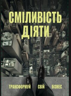 «Сміливість діяти. Трансформуй свій бізнес» Марія Міхеєва «Сміливість діяти. Трансформуй свій бізнес» Марія Міхеєва