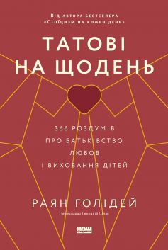 «Татові на щодень. 366 роздумів про батьківство, любов і виховання дітей» Раян Голідей