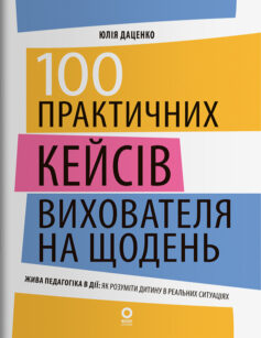 «100 практичних кейсів вихователя на щодень» Юлія Даценко