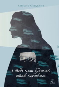 «І тоді наш будинок став кораблем. Історії про емоційний спадок війни» Катерина Єгорушкіна