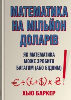 «Математика на мільйон доларів. Як математика може зробити багатим (або бідним)» Хью Баркер